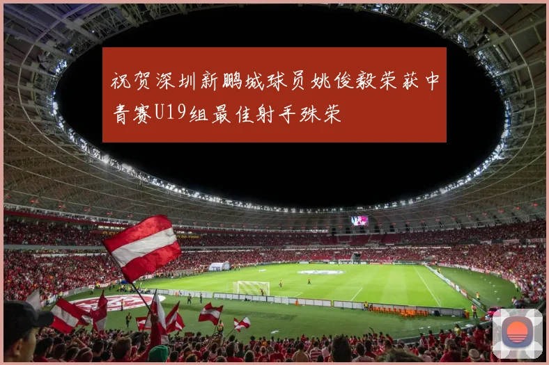 祝贺深圳新鹏城球员姚俊毅荣获中青赛U19组最佳射手殊荣