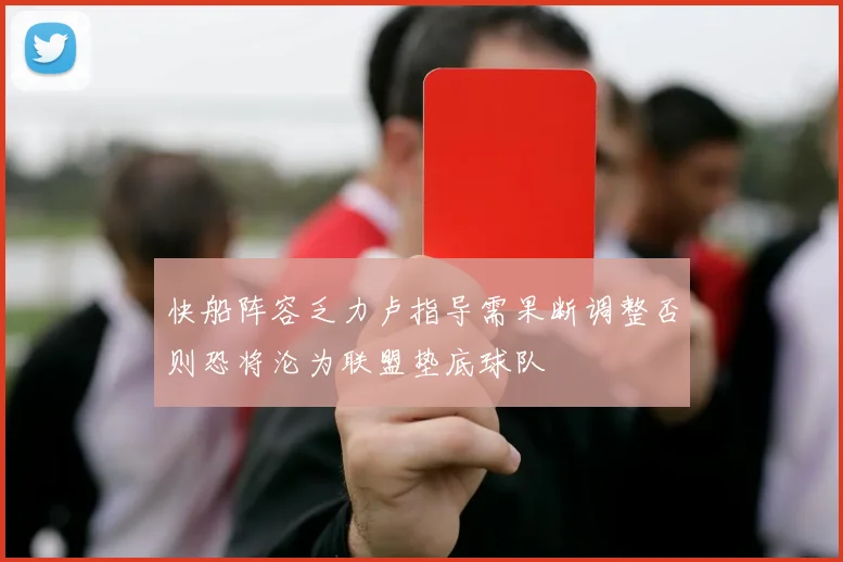 快船阵容乏力卢指导需果断调整否则恐将沦为联盟垫底球队